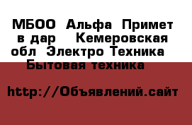 МБОО “Альфа“ Примет в дар  - Кемеровская обл. Электро-Техника » Бытовая техника   